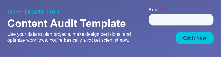 FREE DOWNLOAD Content Audit Template Use your data to plan projects, make design decisions, and optimize workflows. You're basically a rocket scientist now.  
